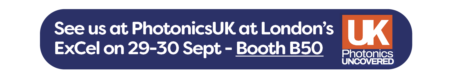 A CTA button in white-on-blue text. It reads: "See us at PhotonicsUK at London’s ExCel on 29-30 Sept - Booth B50"  