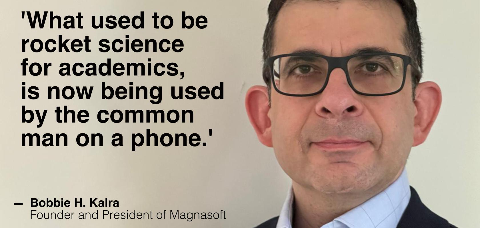Q&A: Bobbie H. Kalra from Magnasoft explains how detailed data can build a picture of the world around us Bobbie H. Kalra is Founder and President of Magnasoft