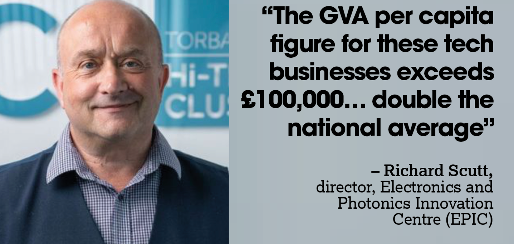 A bald man wearing a blue seater and shirt. Next to him is a quote that reads: "“The GVA per capita figure for these tech businesses exceeds £100,000… double the national average – Richard Scutt, director, Electronics and Photonics Innovation Centre (EPIC)”
